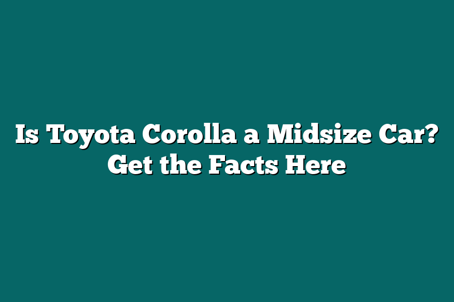 Is Toyota Corolla a Midsize Car? Get the Facts Here
