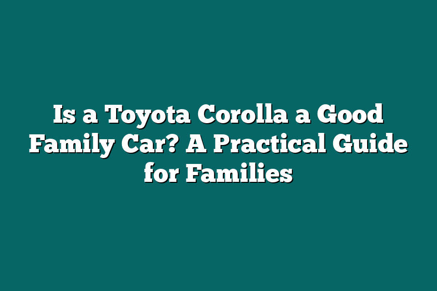 Is a Toyota Corolla a Good Family Car? A Practical Guide for Families