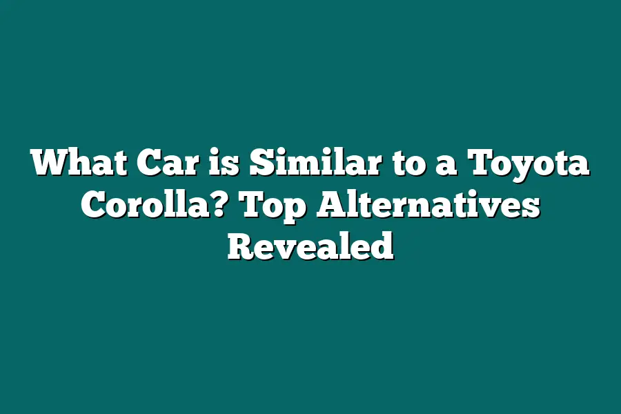 What Car is Similar to a Toyota Corolla? Top Alternatives Revealed