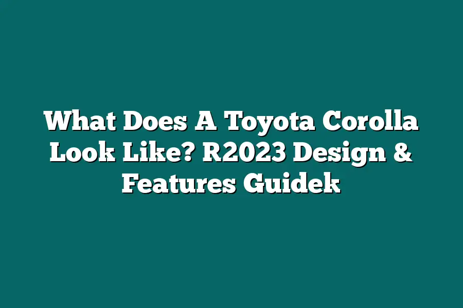 What Does A Toyota Corolla Look Like? [2023 Design & Features Guide]