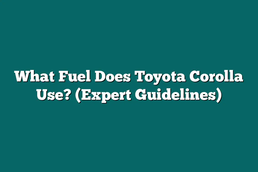 What Fuel Does Toyota Corolla Use? (Expert Guidelines)