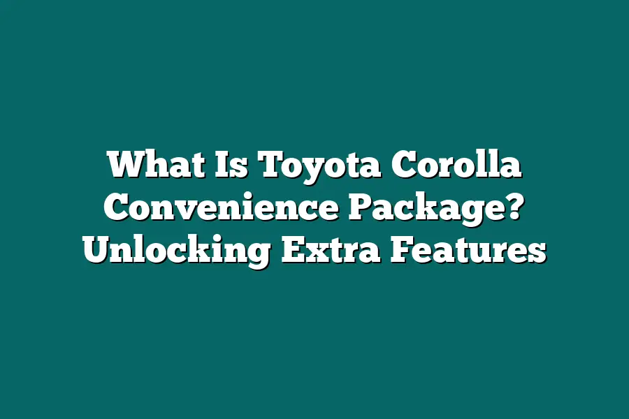 What Is Toyota Corolla Convenience Package? Unlocking Extra Features