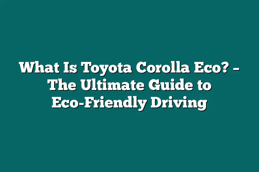 What Is Toyota Corolla Eco? – The Ultimate Guide to Eco-Friendly Driving