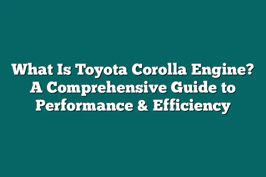 What Is Toyota Corolla Engine? A Comprehensive Guide to Performance & Efficiency