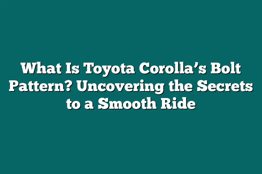 What Is Toyota Corolla’s Bolt Pattern? Uncovering the Secrets to a Smooth Ride