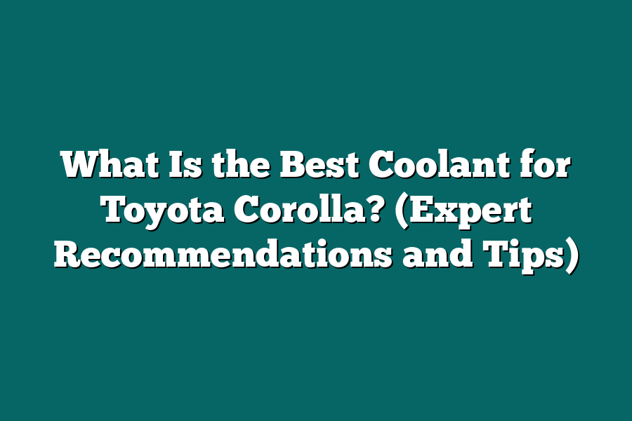 What Is the Best Coolant for Toyota Corolla? (Expert Recommendations and Tips)