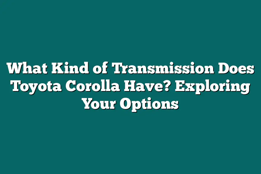 What Kind of Transmission Does Toyota Corolla Have? Exploring Your Options