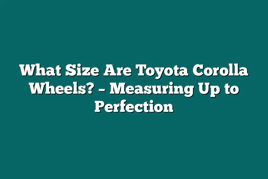 What Size Are Toyota Corolla Wheels? – Measuring Up to Perfection