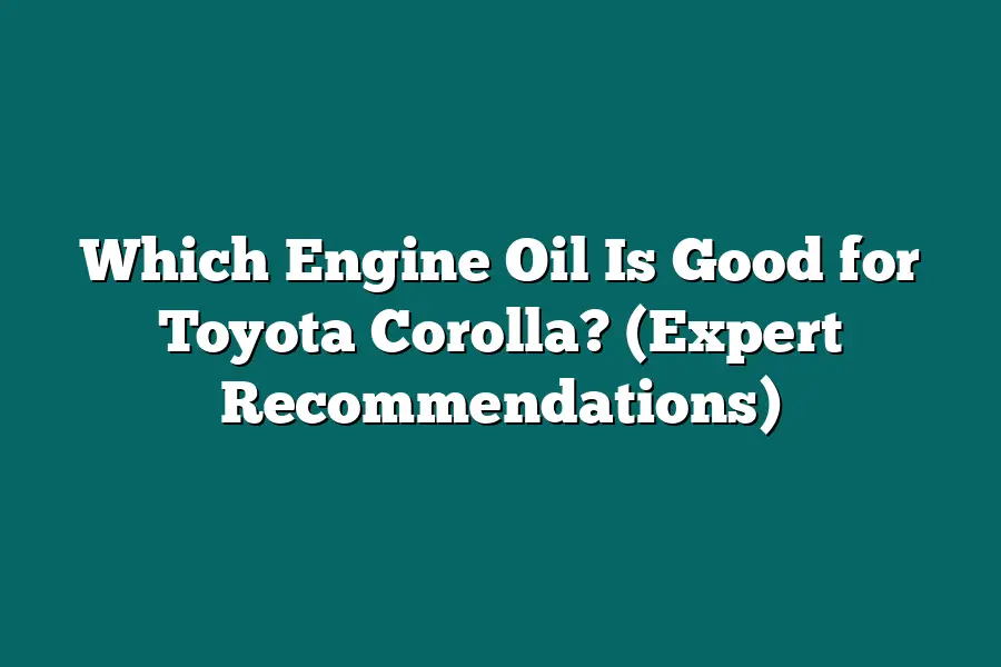 Which Engine Oil Is Good for Toyota Corolla? (Expert Recommendations)
