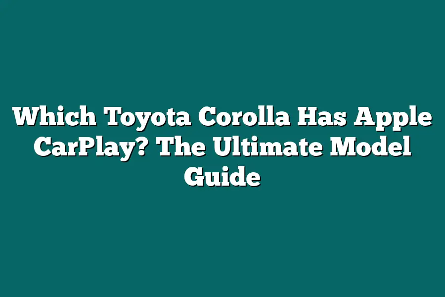 Which Toyota Corolla Has Apple CarPlay? The Ultimate Model Guide