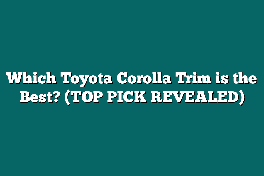 Which Toyota Corolla Trim is the Best? (TOP PICK REVEALED)