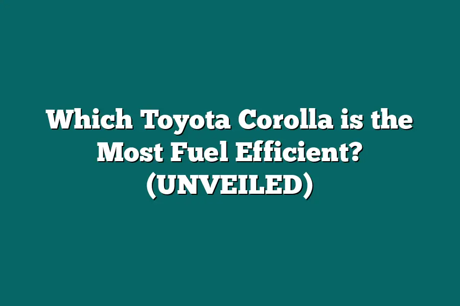Which Toyota Corolla is the Most Fuel Efficient? (UNVEILED)