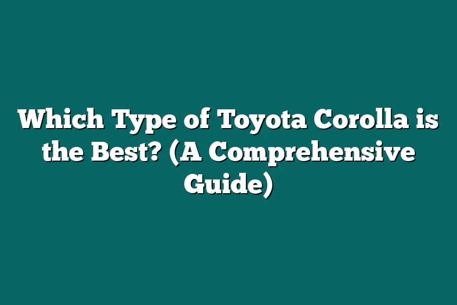 Which Type of Toyota Corolla is the Best? (A Comprehensive Guide)