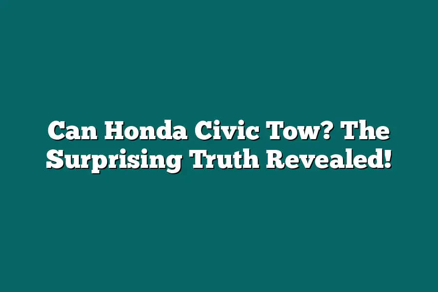 Can Honda Civic Tow? The Surprising Truth Revealed!