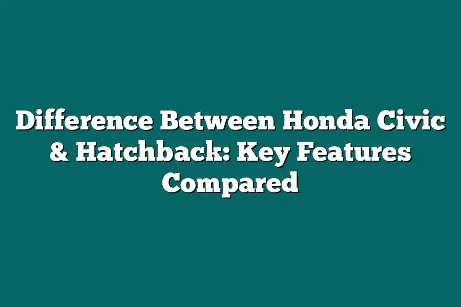 Difference Between Honda Civic & Hatchback: Key Features Compared
