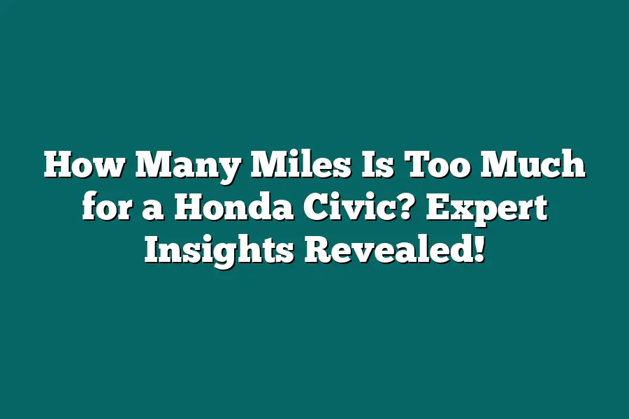 How Many Miles Is Too Much for a Honda Civic? Expert Insights Revealed!