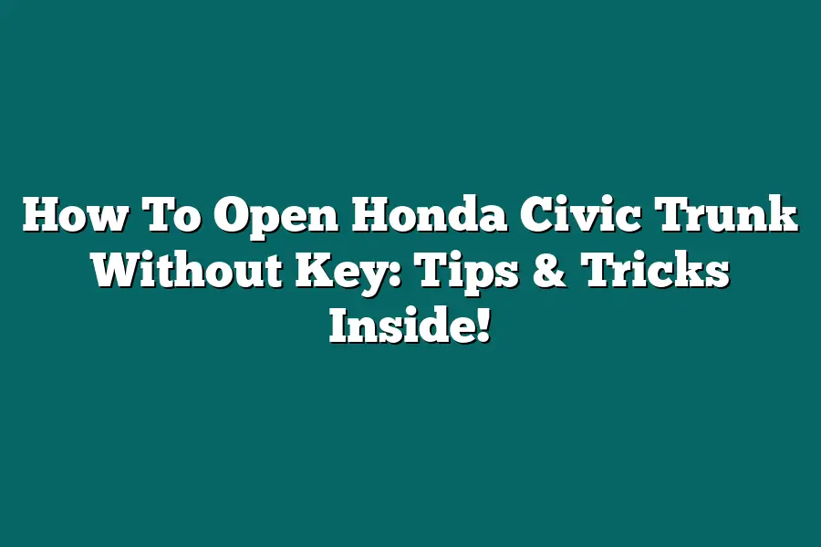 How To Open Honda Civic Trunk Without Key: Tips & Tricks Inside!