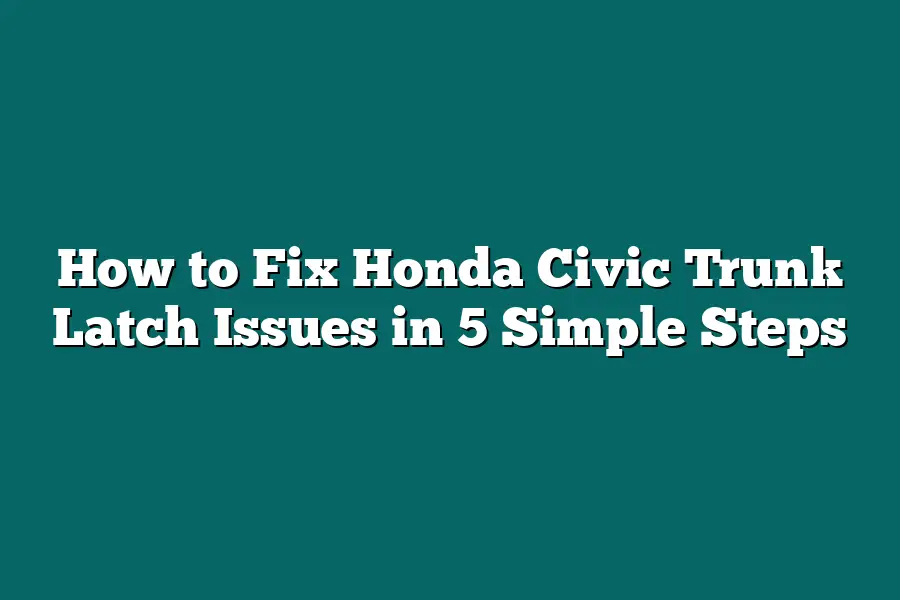 How to Fix Honda Civic Trunk Latch Issues in 5 Simple Steps