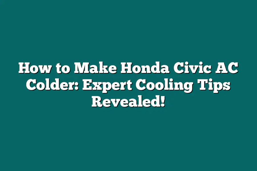 How to Make Honda Civic AC Colder: Expert Cooling Tips Revealed!