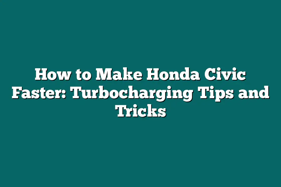 How to Make Honda Civic Faster: Turbocharging Tips and Tricks