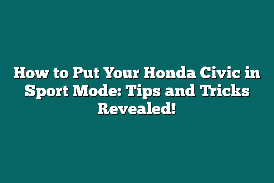How to Put Your Honda Civic in Sport Mode: Tips and Tricks Revealed!