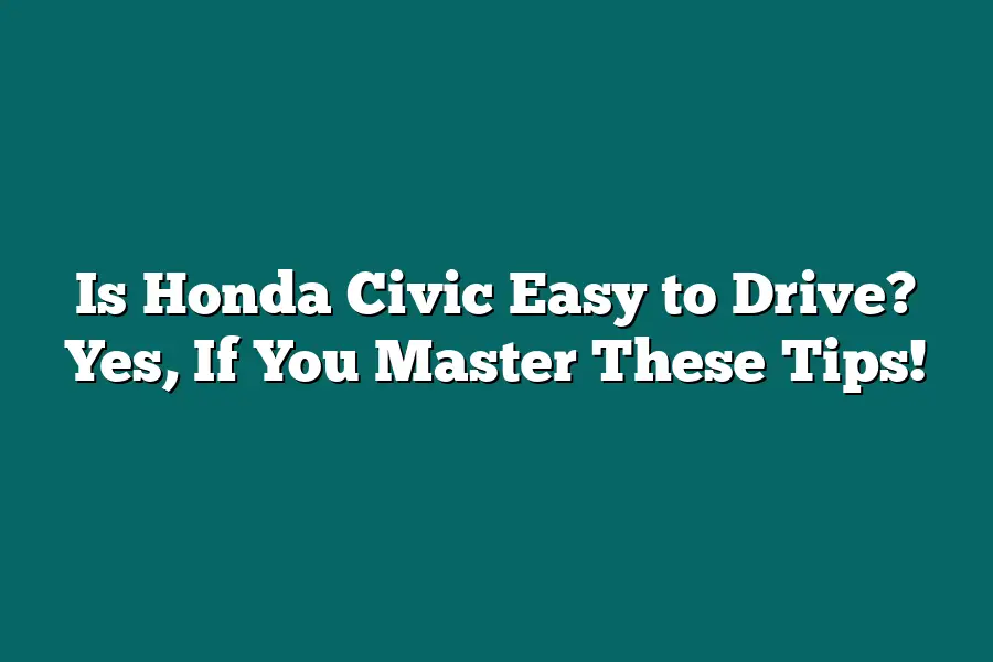Is Honda Civic Easy to Drive? Yes, If You Master These Tips!