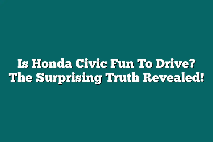 Is Honda Civic Fun To Drive? The Surprising Truth Revealed!