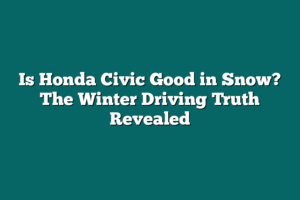Is Honda Civic Good in Snow? The Winter Driving Truth Revealed