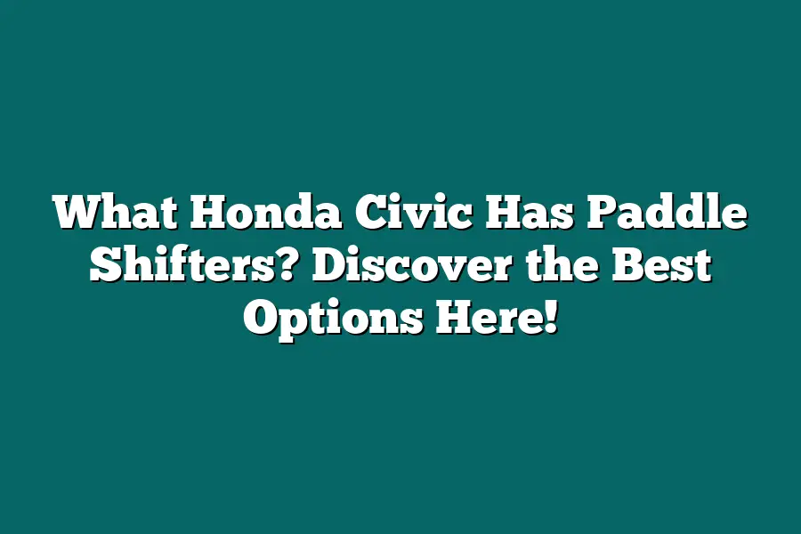 What Honda Civic Has Paddle Shifters? Discover the Best Options Here!