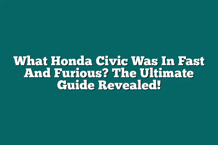 What Honda Civic Was In Fast And Furious? The Ultimate Guide Revealed!