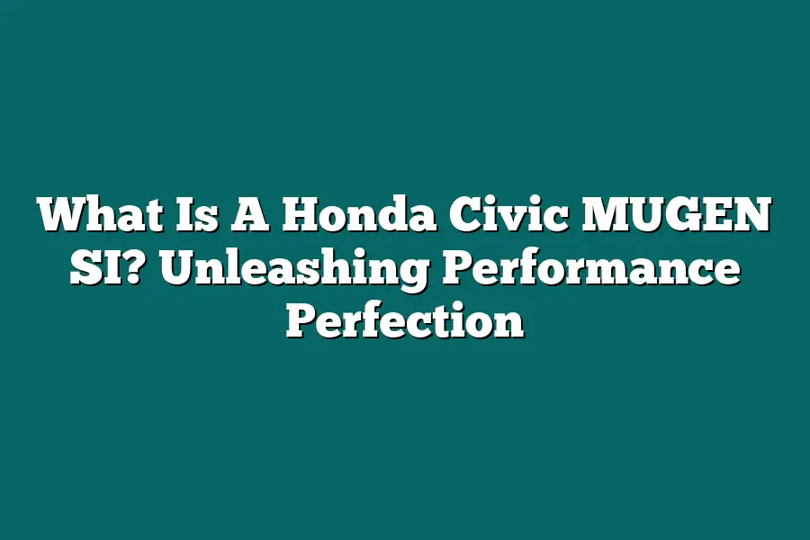 What Is A Honda Civic MUGEN SI? Unleashing Performance Perfection