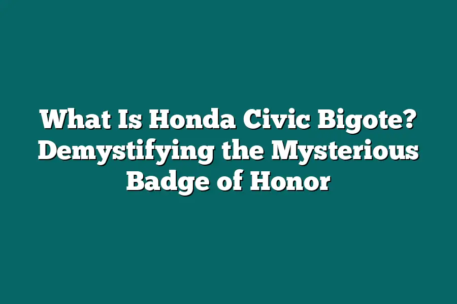 What Is Honda Civic Bigote? Demystifying the Mysterious Badge of Honor