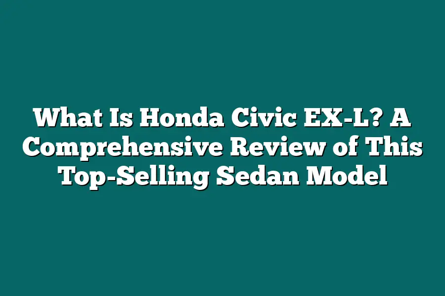 What Is Honda Civic EX-L? A Comprehensive Review of This Top-Selling Sedan Model