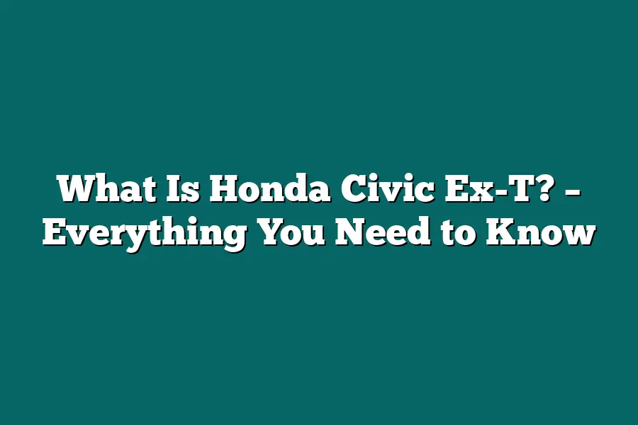 What Is Honda Civic Ex-T? – Everything You Need to Know