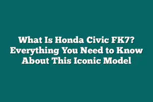 What Is Honda Civic FK7? Everything You Need to Know About This Iconic ...