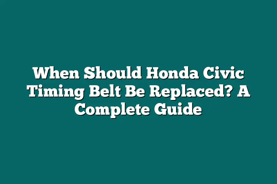 When Should Honda Civic Timing Belt Be Replaced? A Complete Guide