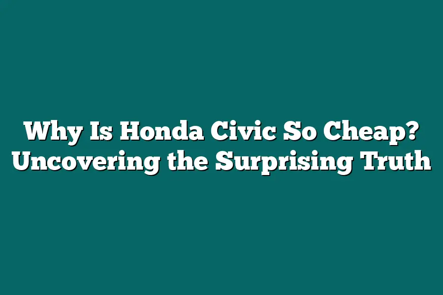 Why Is Honda Civic So Cheap? Uncovering the Surprising Truth