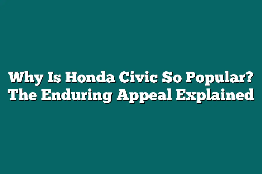 Why Is Honda Civic So Popular? The Enduring Appeal Explained