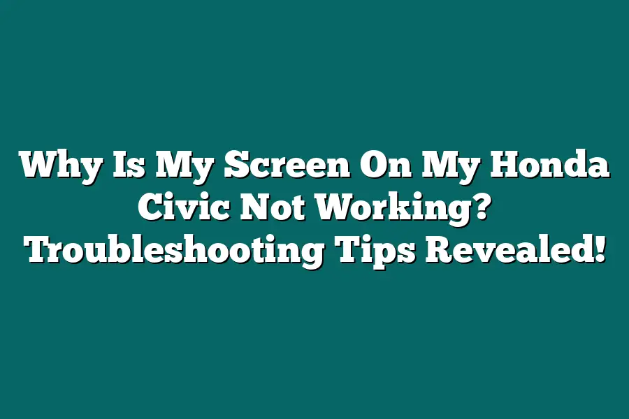 Why Is My Screen On My Honda Civic Not Working? Troubleshooting Tips Revealed!