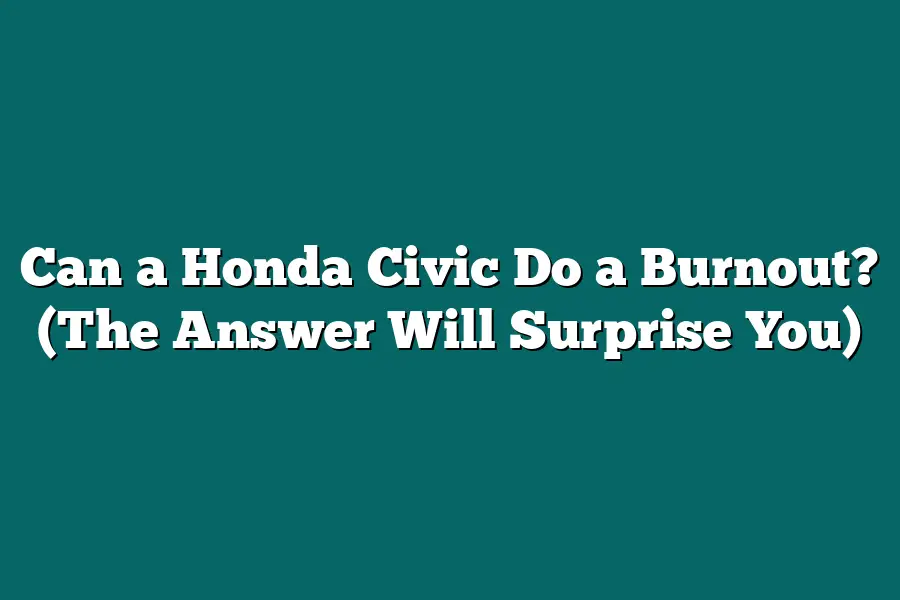 Can a Honda Civic Do a Burnout? (The Answer Will Surprise You)