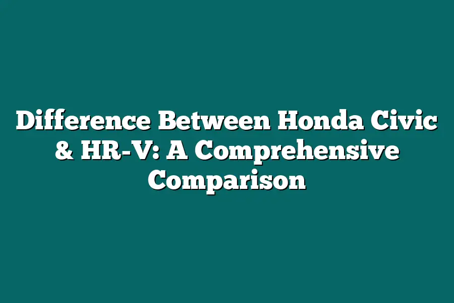 Difference Between Honda Civic & HR-V: A Comprehensive Comparison