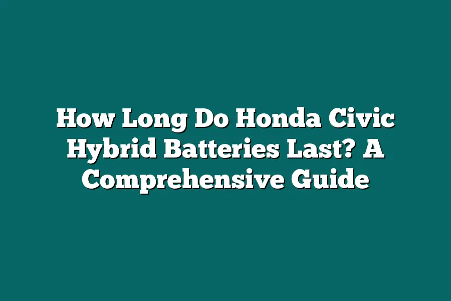How Long Do Honda Civic Hybrid Batteries Last? A Comprehensive Guide