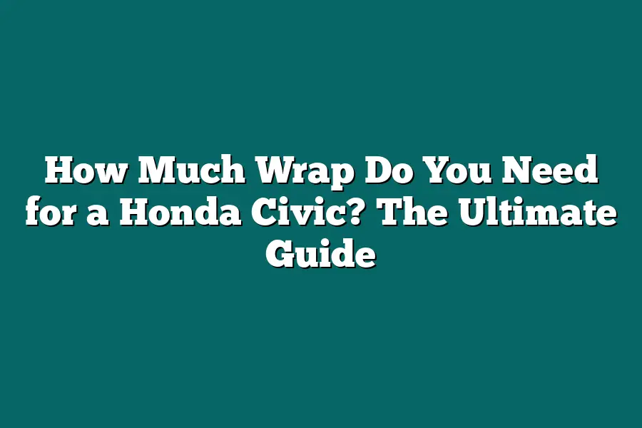 How Much Wrap Do You Need for a Honda Civic? The Ultimate Guide