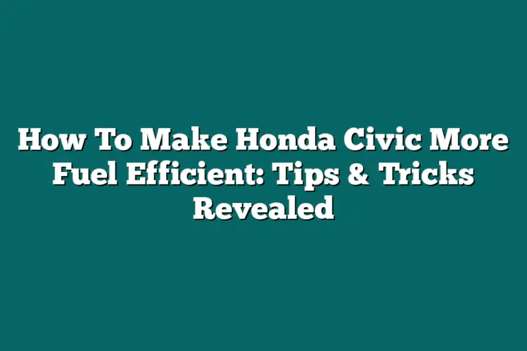 How To Make Honda Civic More Fuel Efficient: Tips & Tricks Revealed ...