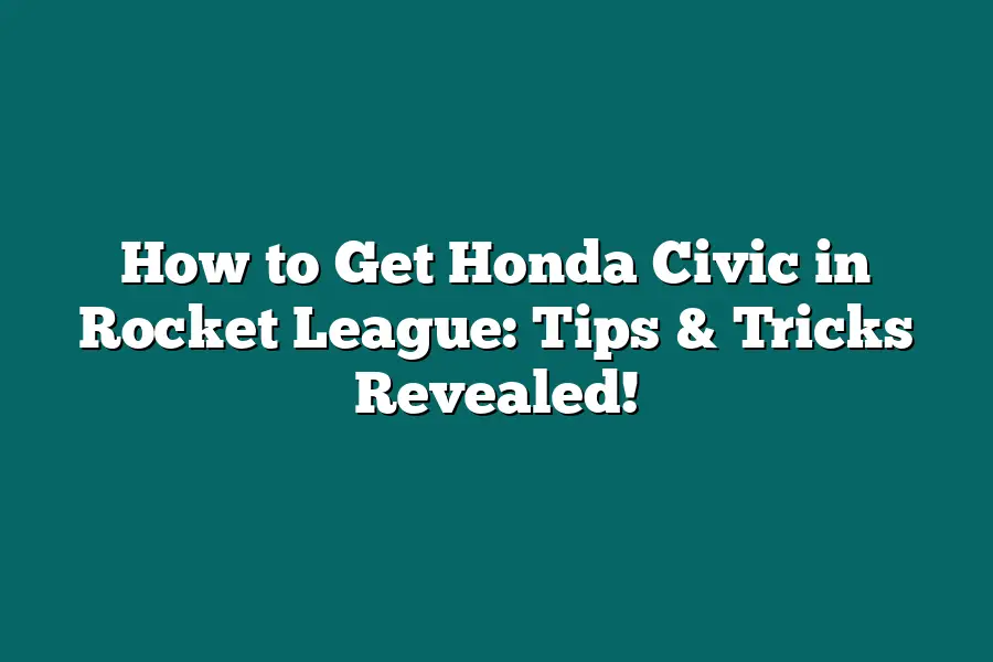 How to Get Honda Civic in Rocket League: Tips & Tricks Revealed!