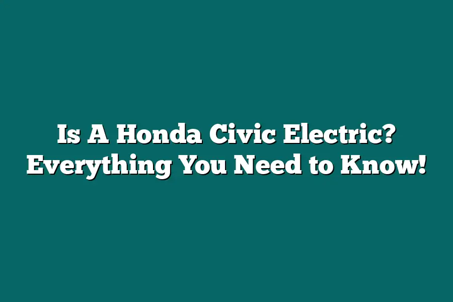 Is A Honda Civic Electric? Everything You Need to Know!