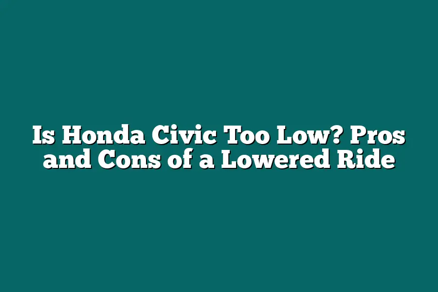 Is Honda Civic Too Low? Pros and Cons of a Lowered Ride