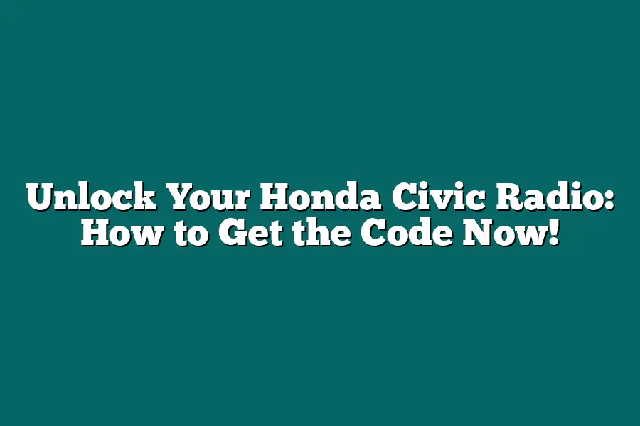 Unlock Your Honda Civic Radio: How to Get the Code Now!