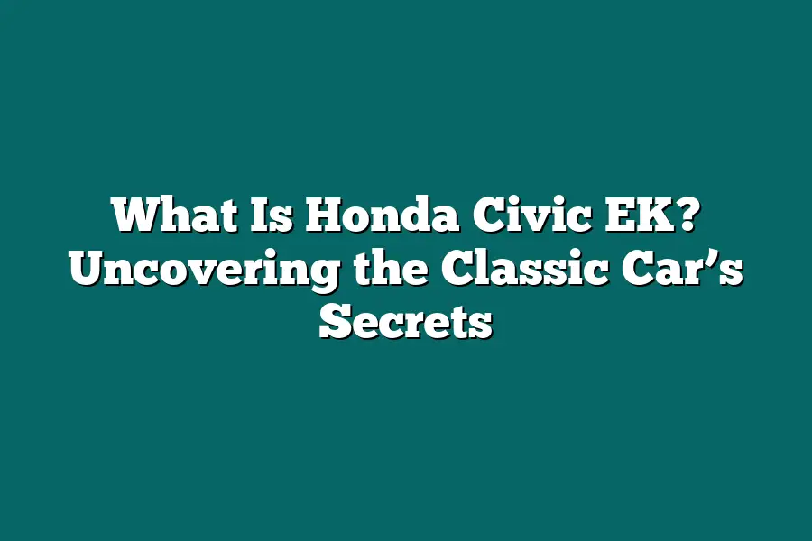 What Is Honda Civic EK? Uncovering the Classic Car’s Secrets