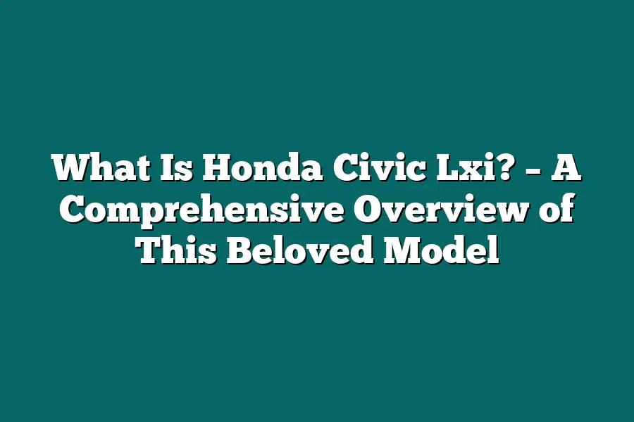 What Is Honda Civic Lxi? – A Comprehensive Overview of This Beloved Model